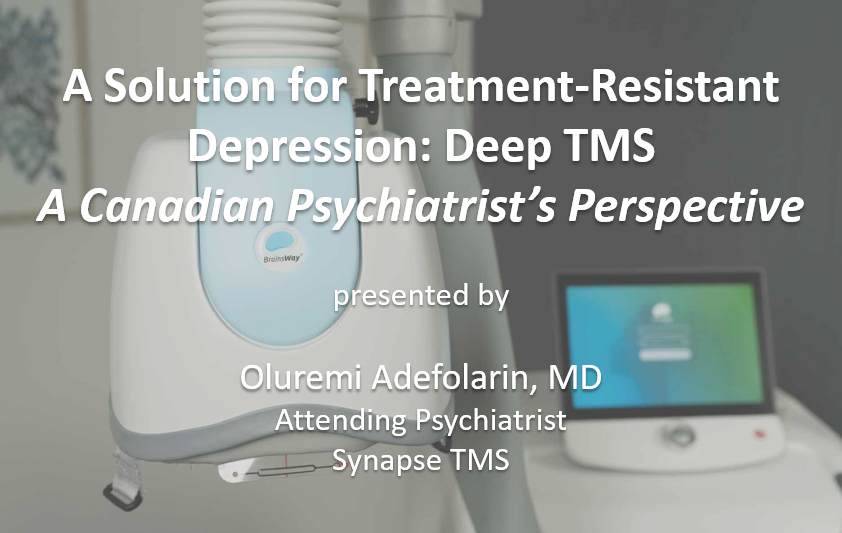 A Solution for Treatment-Resistant Depression: Deep TMS A Canadian Psychiatrist's Perspective
